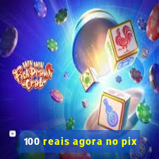 100 reais agora no pix